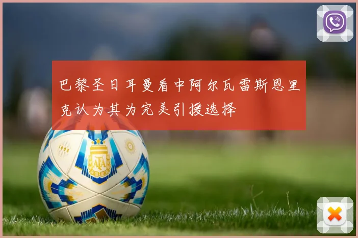 巴黎圣日耳曼看中阿尔瓦雷斯恩里克认为其为完美引援选择