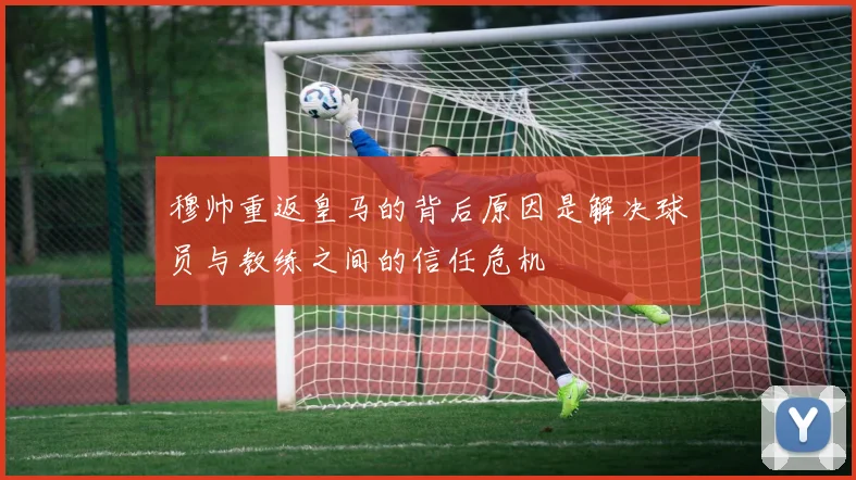 穆帅重返皇马的背后原因是解决球员与教练之间的信任危机