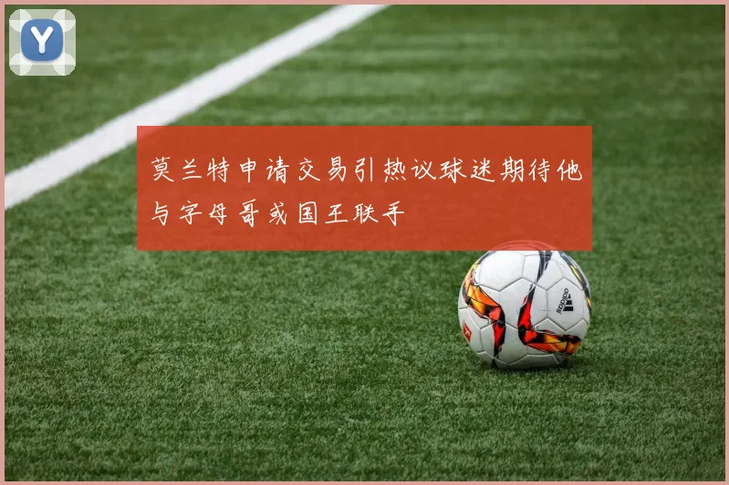 莫兰特申请交易引热议球迷期待他与字母哥或国王联手